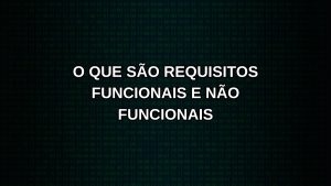 O que são requisitos funcionais e não funcionais